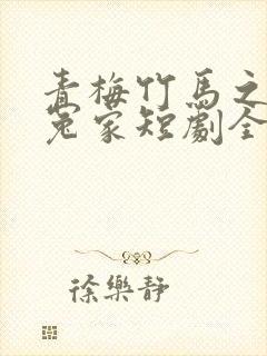 青梅竹马之欢喜冤家短剧全集完整版