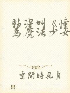 动漫叫《憧憬成为魔法少女》