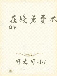在线免费不卡的av