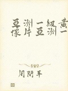 亚洲一级黄色录像片亚洲一级伦理片封面