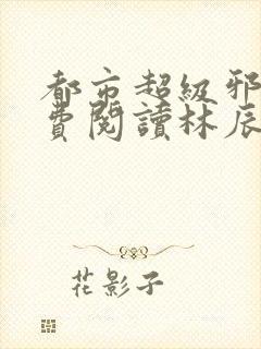 都市超级邪医免费阅读林辰封面