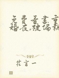 免费看书重生新婚夜,被偏执大佬亲疯了