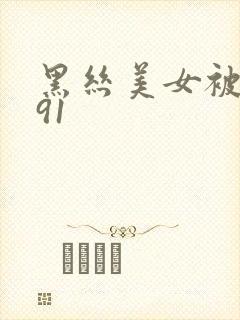 黑丝美女被狂操91