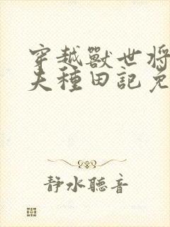 穿越兽世将军宠夫种田记免费阅读封面