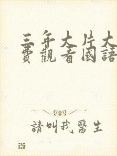 三年大片大全免费观看国语第一集