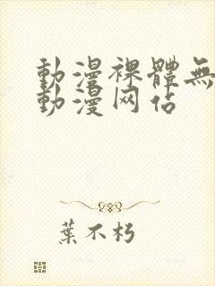 动漫裸体无遮挡动漫网站