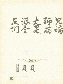 反派大师兄师妹们全是病娇漫画免费