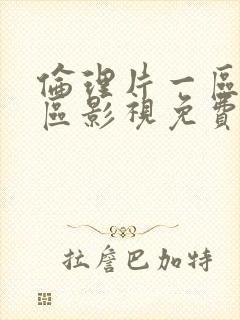 伦理片一区一二区影视免费观看