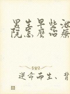 男生早些泄去医院怎么治疗