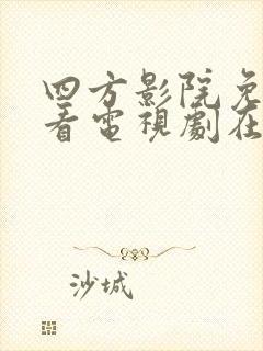 四方影院免费观看电视剧在线播放