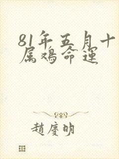 81年五月十七属鸡命运