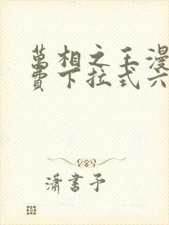 万相之王漫画免费下拉式六漫画奇妙