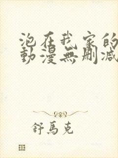 泡在我家的辣妹动漫无删减