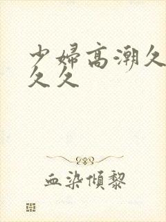 少妇高潮久久久久久