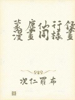 蒙尘仙行录3d漫画同样画质的漫画