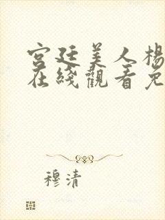 宫廷美人杨贵妃在线观看免费