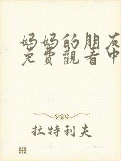 妈妈的朋友在线免费观看中字