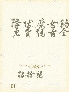 降伏魔女的手段免费观看全集在线