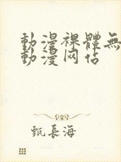 动漫裸体无遮挡动漫网站