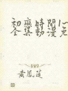 初恋时间1~6全集动漫免费