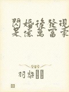 闪婚后发现老公是亿万富豪在线全本阅读