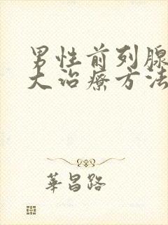 男性前列腺有肥大治疗方法