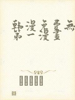 韩漫免费无删减第一漫画