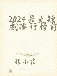 2024最火短剧排行榜前十名