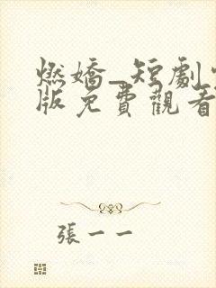 燃娇_短剧完整版免费观看_高清全集