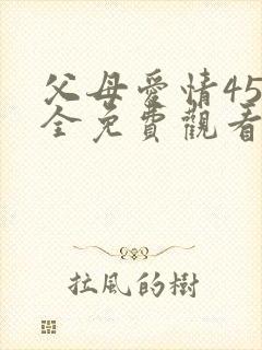 父母爱情45集全免费观看