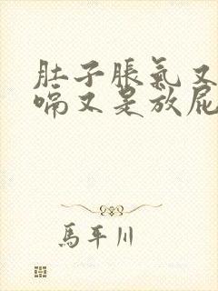 肚子胀气又是打嗝又是放屁