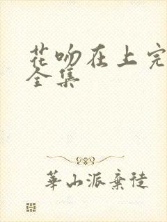 花吻在上完整版全集