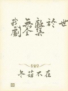 我无敌于世间短剧全集