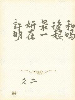 许妍最后和沈皓明在一起吗