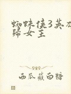 蜘蛛侠3英雄无归女主