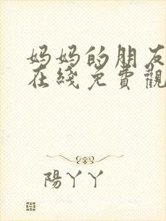 妈妈的朋友中文在线免费观看