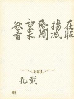 欲望飞扬在线观看未删减版