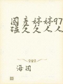 国产婷婷97碰碰久久人人蜜臀