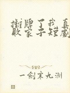 摊牌了我真不是败家子短剧全集