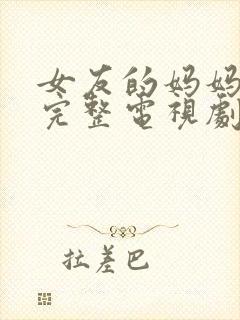 女友的妈妈免费完整电视剧在线观看