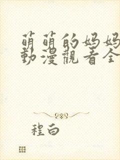 萌萌的妈妈免费动漫观看全集高清版下载