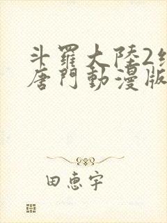 斗罗大陆2绝世唐门动漫版免费观看全集