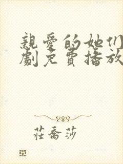 亲爱的她们电视剧免费播放的