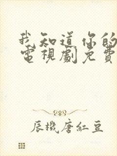 我知道你的秘密电视剧免费观看西瓜封面