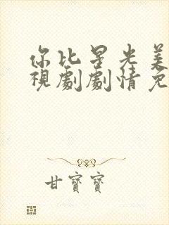 你比星光美丽电视剧剧情免费观看