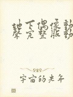 地下偶像动漫有声完整版动画免费观看