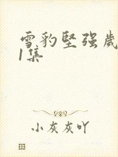 雪豹坚强岁月第1集