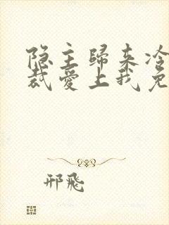 隐主归来冷艳总裁爱上我免费观看全集封面