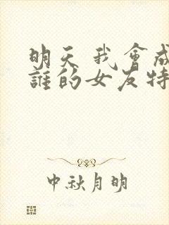 明天 我会成为谁的女友特别篇