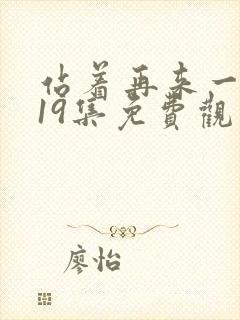 站着再来一次第19集免费观看